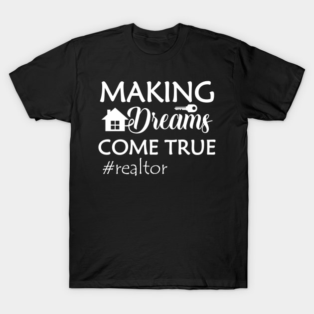 Realtor - Making dreams come true T-Shirt by KC Happy Shop